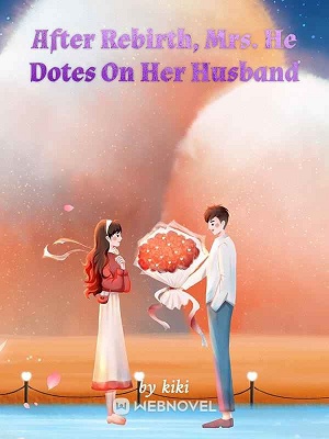 After Rebirth, Mrs. He Dotes On Her Husband