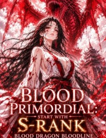 Blood Primordial: Start With S-Rank Blood Dragon Bloodline