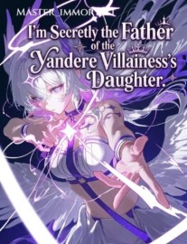 I'm Secretly the Father of the Yandere Villainess's Daughter